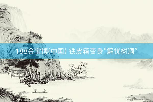 188金宝博(中国) 铁皮箱变身“解忧树洞”