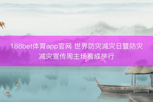 188bet体育app官网 世界防灾减灾日暨防灾减灾宣传周主场看成举行