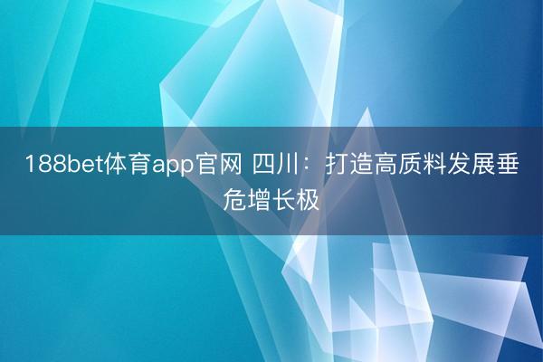 188bet体育app官网 四川：打造高质料发展垂危增长极