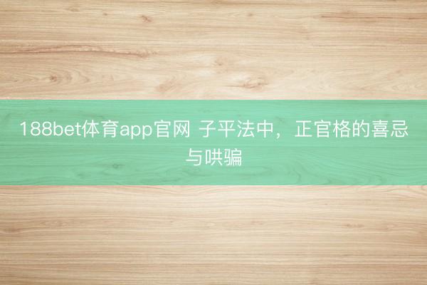 188bet体育app官网 子平法中,正官格的喜忌与哄骗