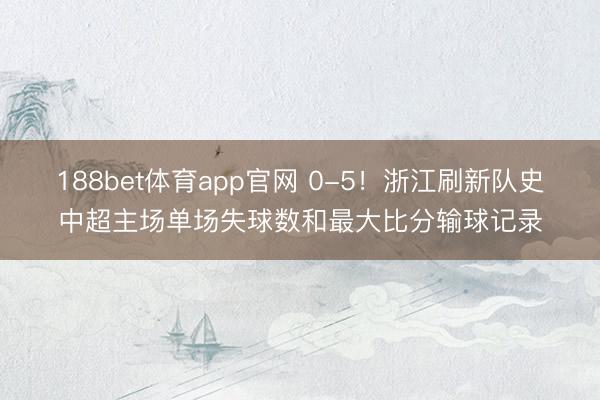188bet体育app官网 0-5！浙江刷新队史